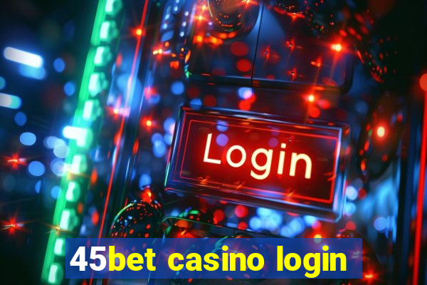 45bet casino login